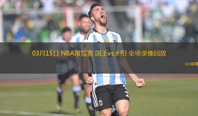 03月15日 NBA常规赛 国王vs太阳 全场录像回放