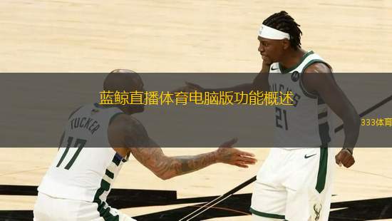 蓝鲸直播体育电脑版功能概述